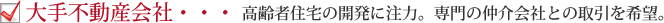 大手不動産会社・・・高齢者住宅の開発に注力。専門の仲介会社との取引を希望。